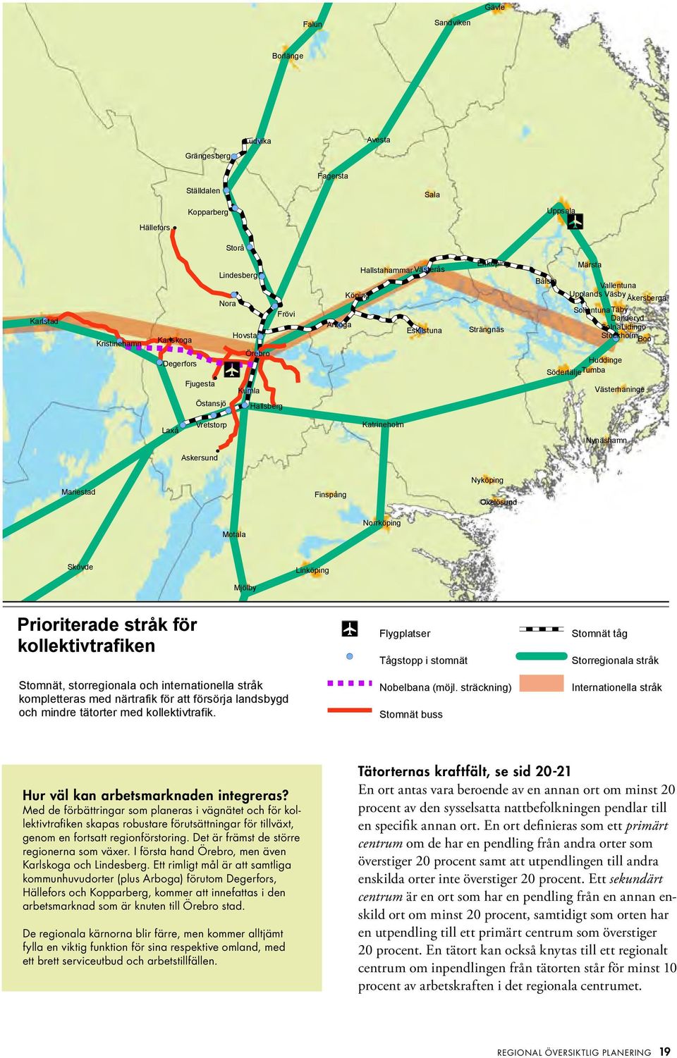 Danderyd SolnaLidingö Stockholm Boo Huddinge SödertäljeTumba Västerhaninge Nynäshamn Askersund Mariestad Finspång Nyköping Oxelösund Motala Norrköping Skövde Linköping Mjölby Prioriterade stråk för