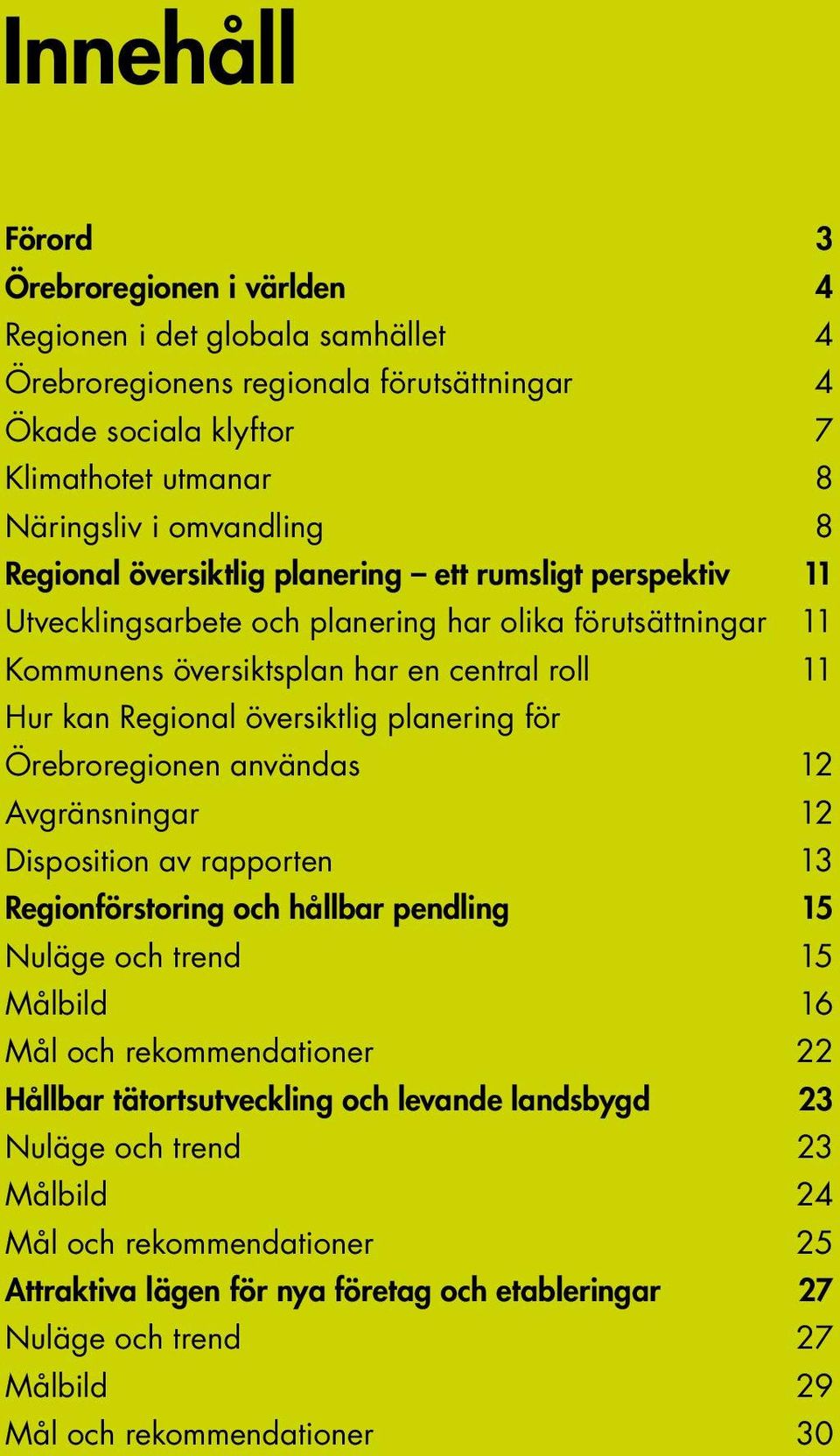 planering för Örebroregionen användas 12 Avgränsningar 12 Disposition av rapporten 13 Regionförstoring och hållbar pendling 15 Nuläge och trend 15 Målbild 16 Mål och rekommendationer 22 Hållbar