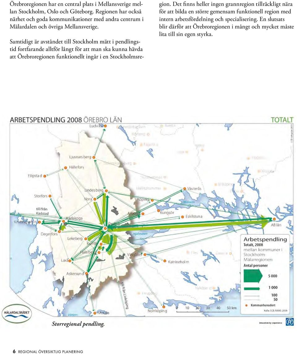 Samtidigt är avståndet till Stockholm mätt i pendlingstid fortfarande alltför långt för att man ska kunna hävda att Örebroregionen funktionellt ingår i en