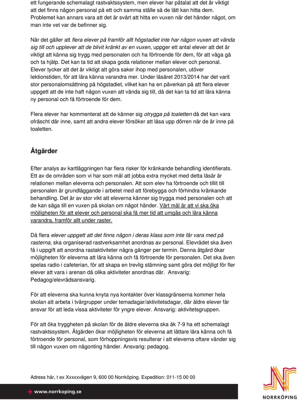 När det gäller att flera elever på framför allt högstadiet inte har någon vuxen att vända sig till och upplever att de blivit kränkt av en vuxen, uppger ett antal elever att det är viktigt att känna