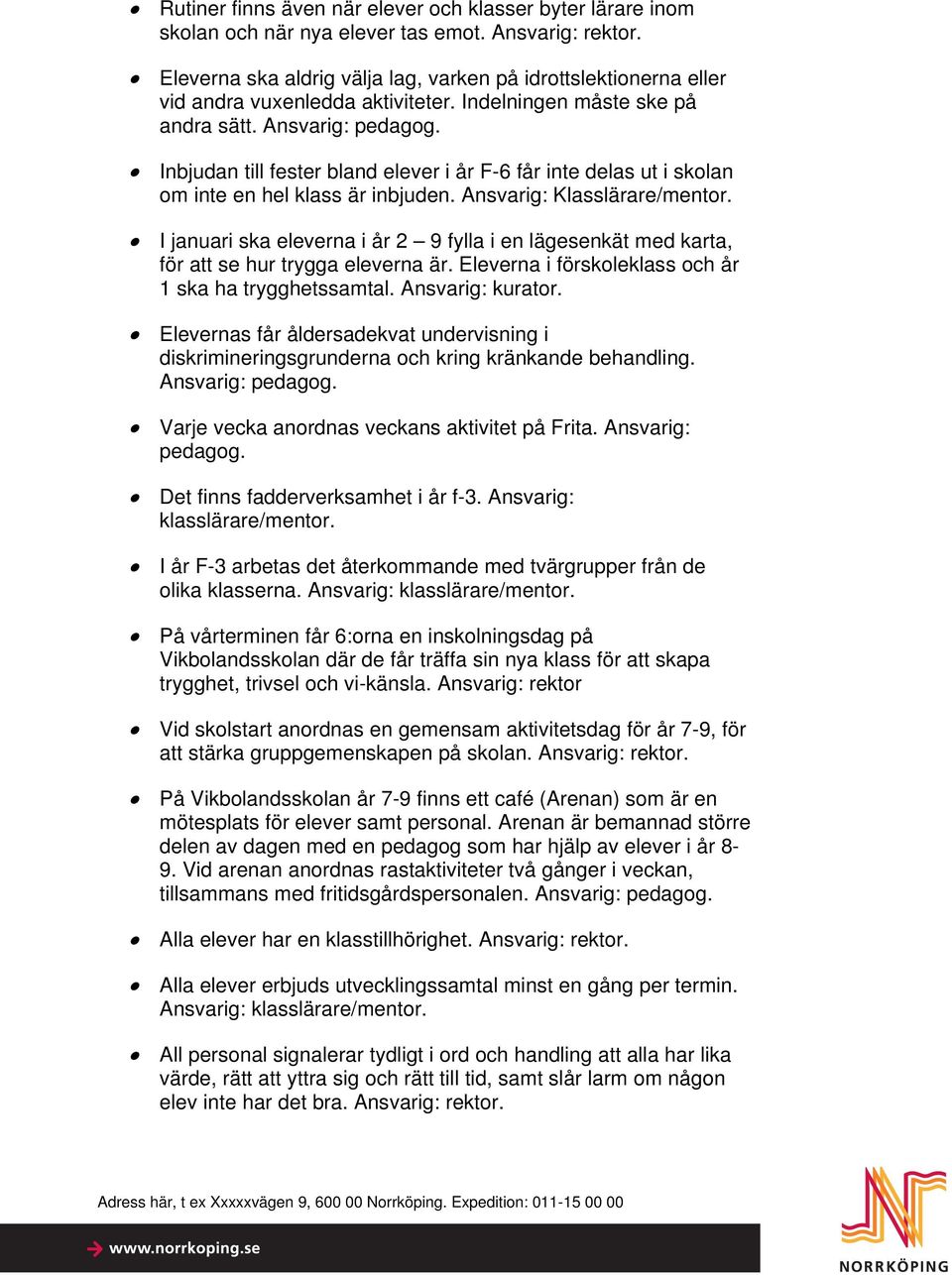 Inbjudan till fester bland elever i år F-6 får inte delas ut i skolan om inte en hel klass är inbjuden. Ansvarig: Klasslärare/mentor.