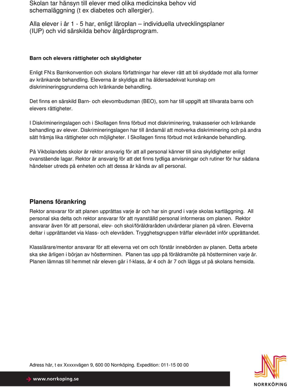 Barn och elevers rättigheter och skyldigheter Enligt FN:s Barnkonvention och skolans författningar har elever rätt att bli skyddade mot alla former av kränkande behandling.