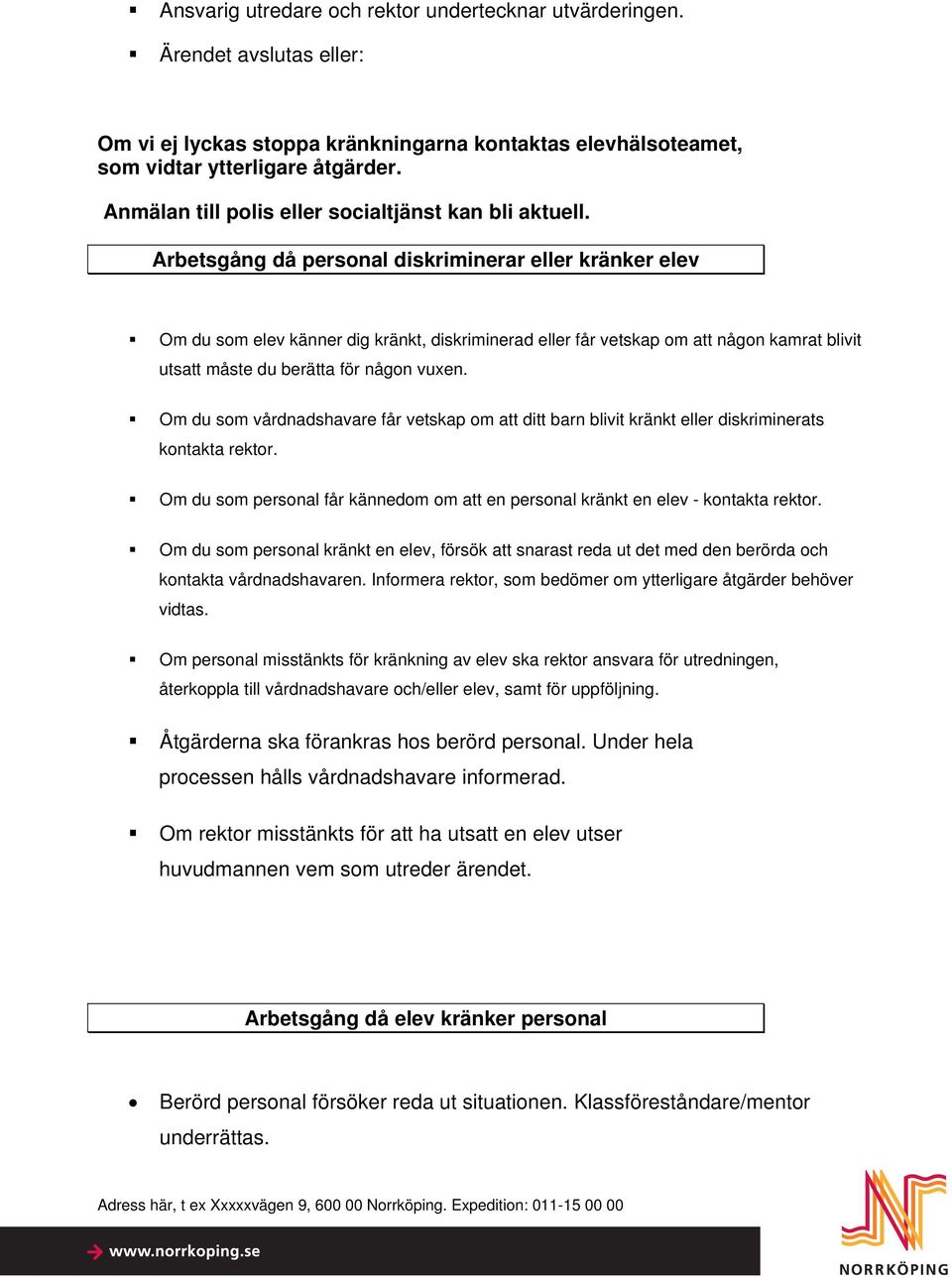 Arbetsgång då personal diskriminerar eller kränker elev Om du som elev känner dig kränkt, diskriminerad eller får vetskap om att någon kamrat blivit utsatt måste du berätta för någon vuxen.