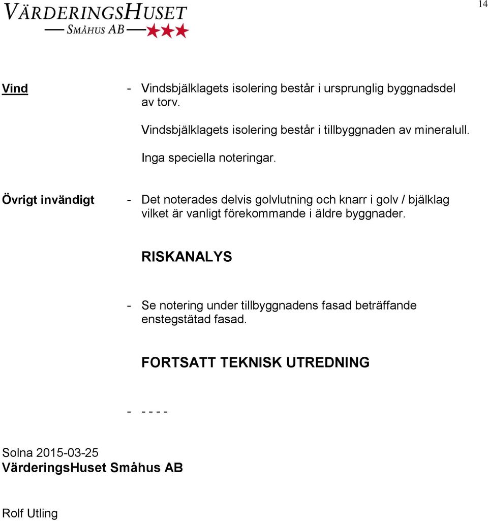 Övrigt invändigt - Det noterades delvis golvlutning och knarr i golv / bjälklag vilket är vanligt förekommande i äldre