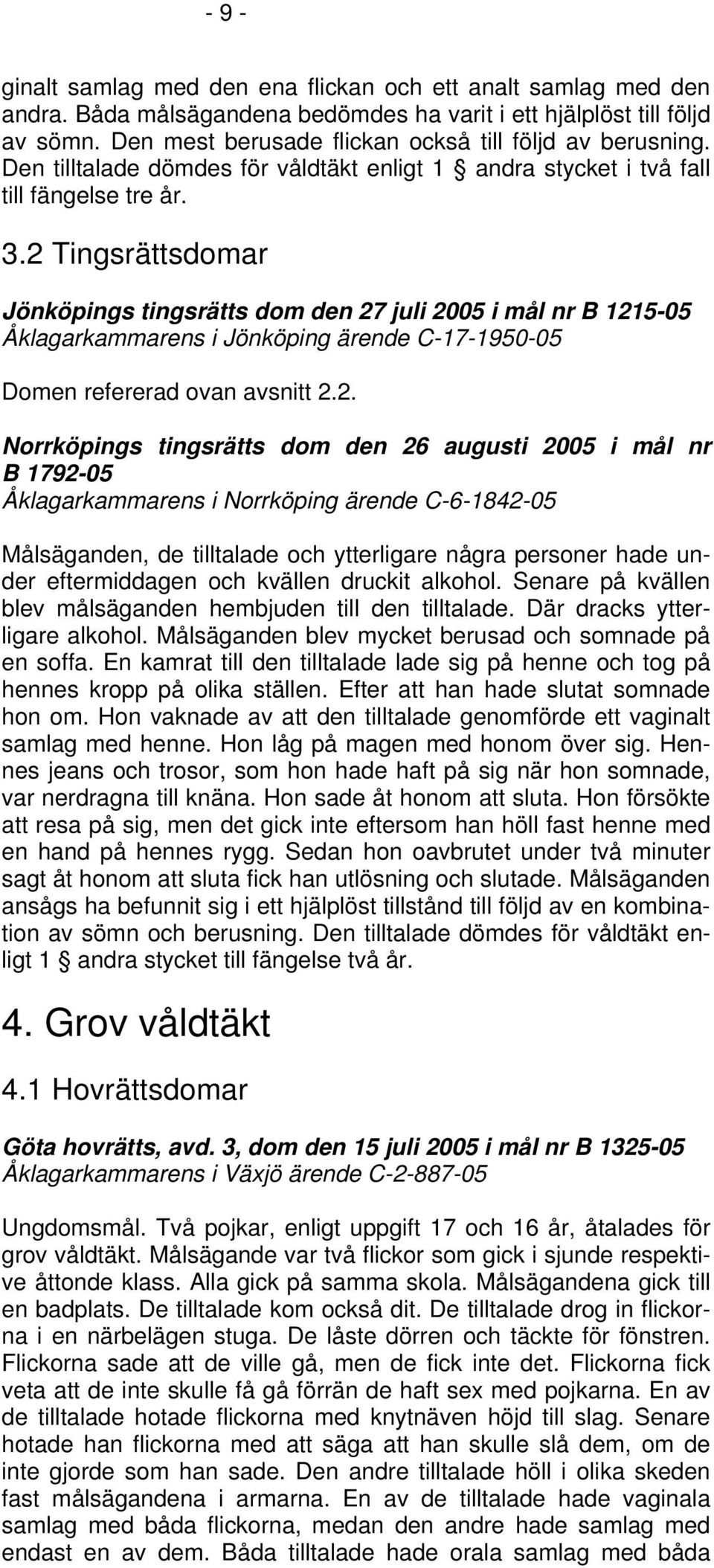 2 Tingsrättsdomar Jönköpings tingsrätts dom den 27 juli 2005 i mål nr B 1215-05 Åklagarkammarens i Jönköping ärende C-17-1950-05 Domen refererad ovan avsnitt 2.2. Norrköpings tingsrätts dom den 26