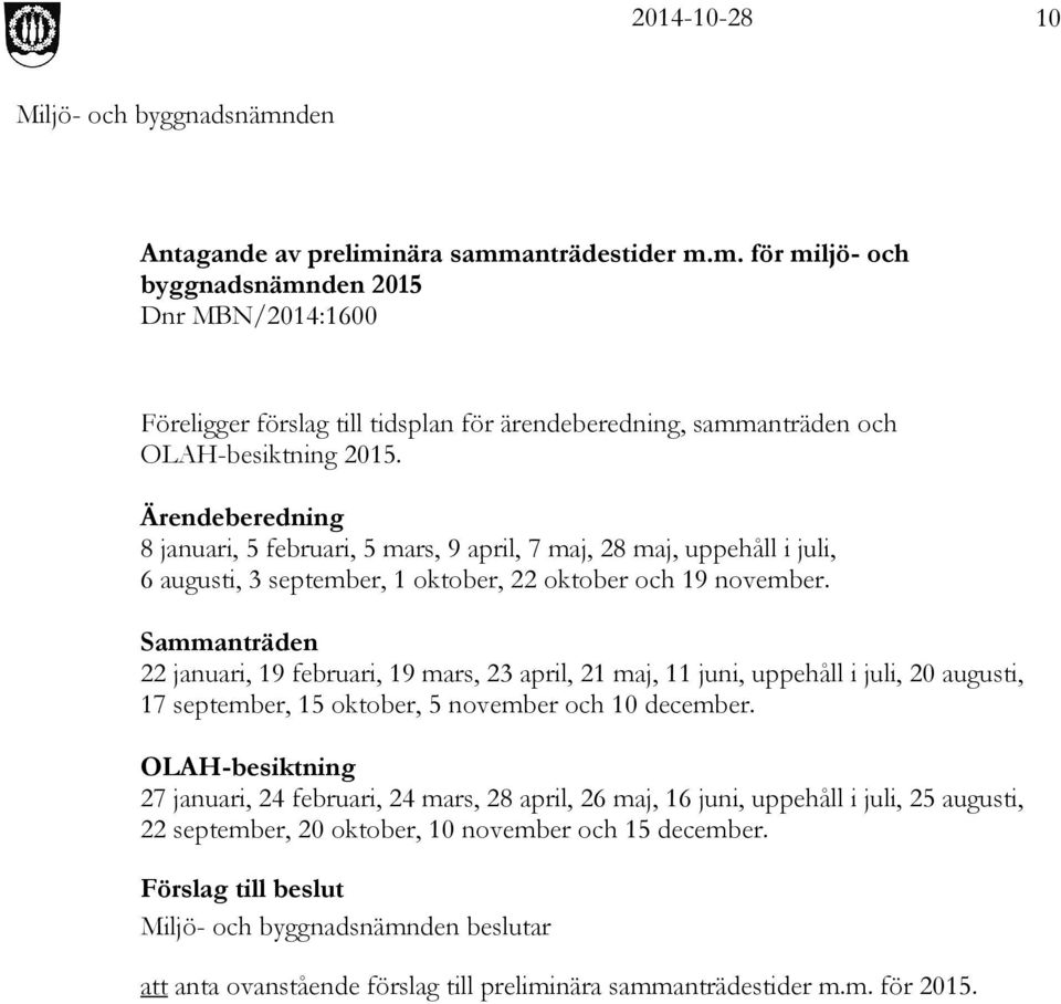 Sammanträden 22 januari, 19 februari, 19 mars, 23 april, 21 maj, 11 juni, uppehåll i juli, 20 augusti, 17 september, 15 oktober, 5 november och 10 december.