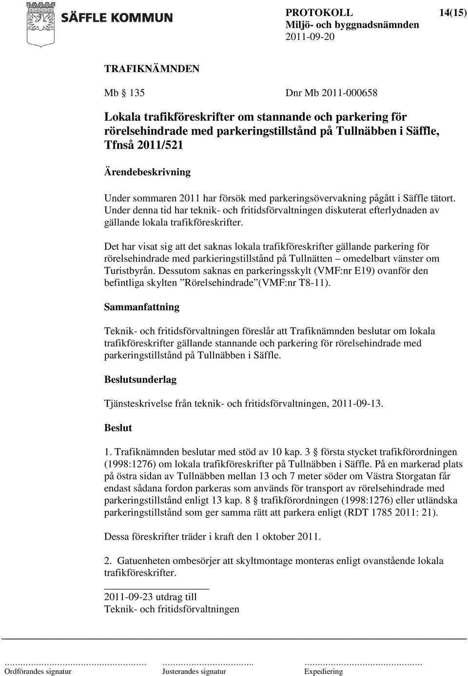 Det har visat sig att det saknas lokala trafikföreskrifter gällande parkering för rörelsehindrade med parkieringstillstånd på Tullnätten omedelbart vänster om Turistbyrån.