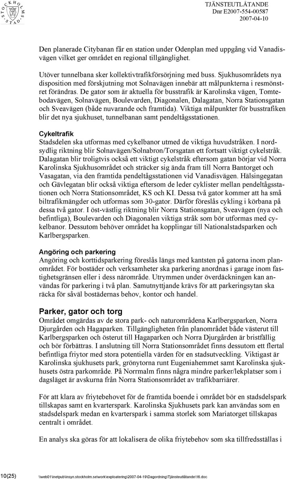 De gator som är aktuella för busstrafik är Karolinska vägen, Tomtebodavägen, Solnavägen, Boulevarden, Diagonalen, Dalagatan, Norra Stationsgatan och Sveavägen (både nuvarande och framtida).
