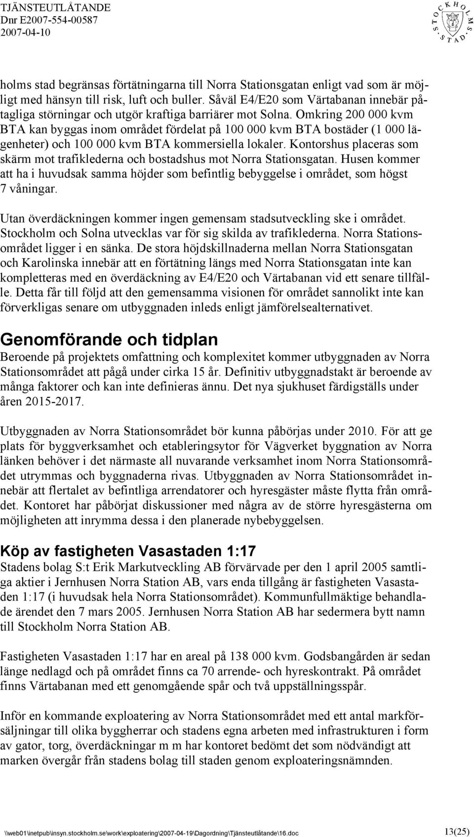 Omkring 200 000 kvm BTA kan byggas inom området fördelat på 100 000 kvm BTA bostäder (1 000 lägenheter) och 100 000 kvm BTA kommersiella lokaler.