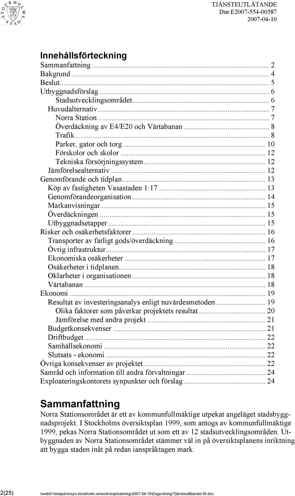 .. 13 Genomförandeorganisation... 14 Markanvisningar... 15 Överdäckningen... 15 Utbyggnadsetapper... 15 Risker och osäkerhetsfaktorer... 16 Transporter av farligt gods/överdäckning.