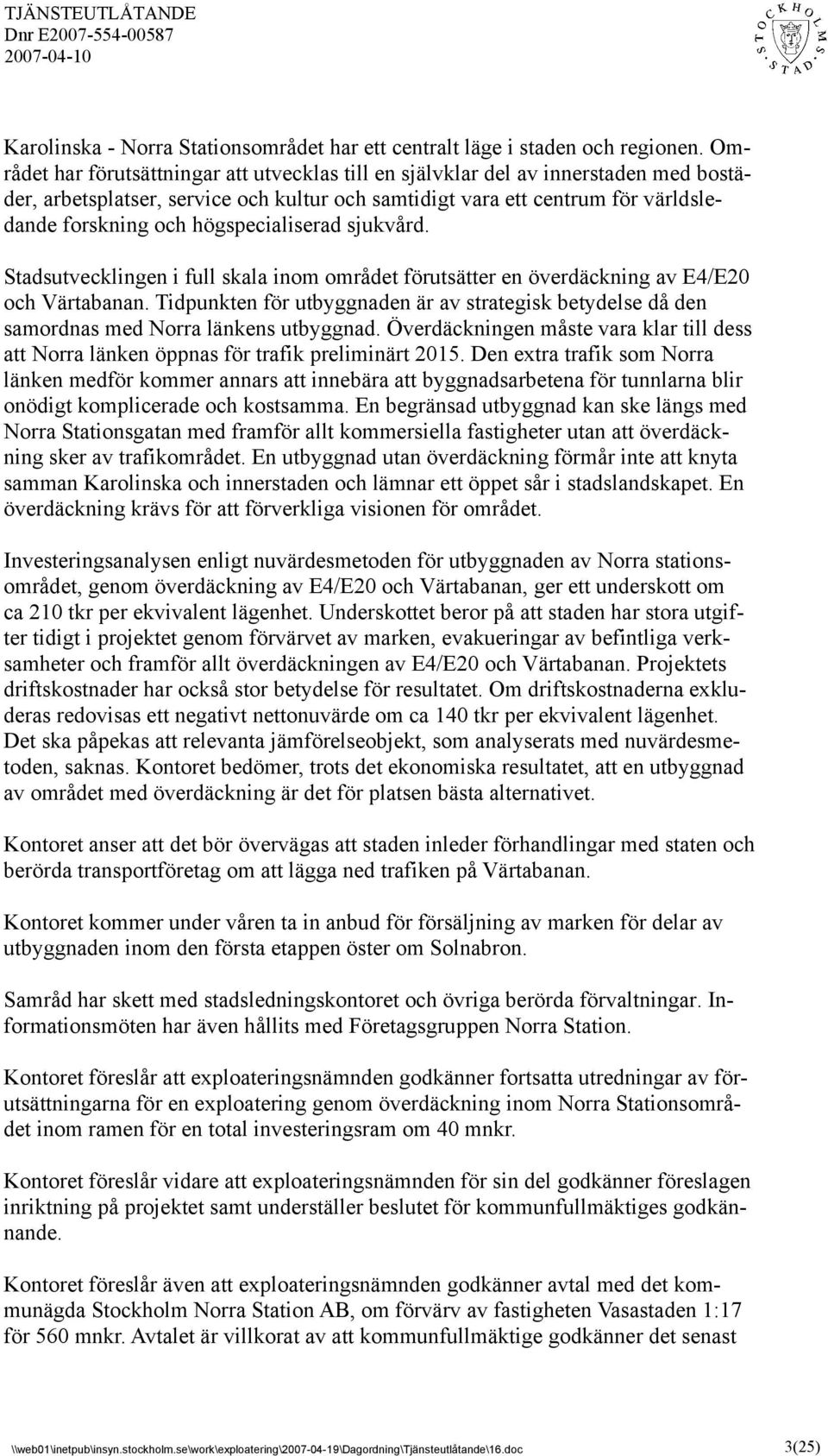 högspecialiserad sjukvård. Stadsutvecklingen i full skala inom området förutsätter en överdäckning av E4/E20 och Värtabanan.