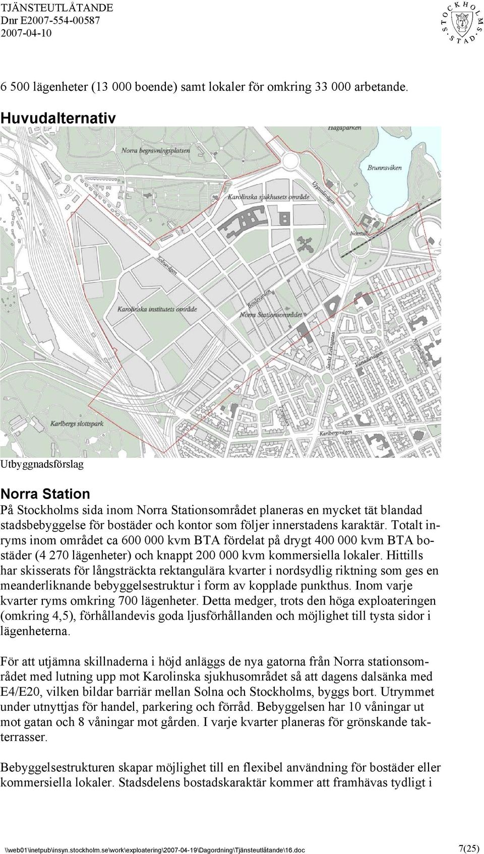 Totalt inryms inom området ca 600 000 kvm BTA fördelat på drygt 400 000 kvm BTA bostäder (4 270 lägenheter) och knappt 200 000 kvm kommersiella lokaler.