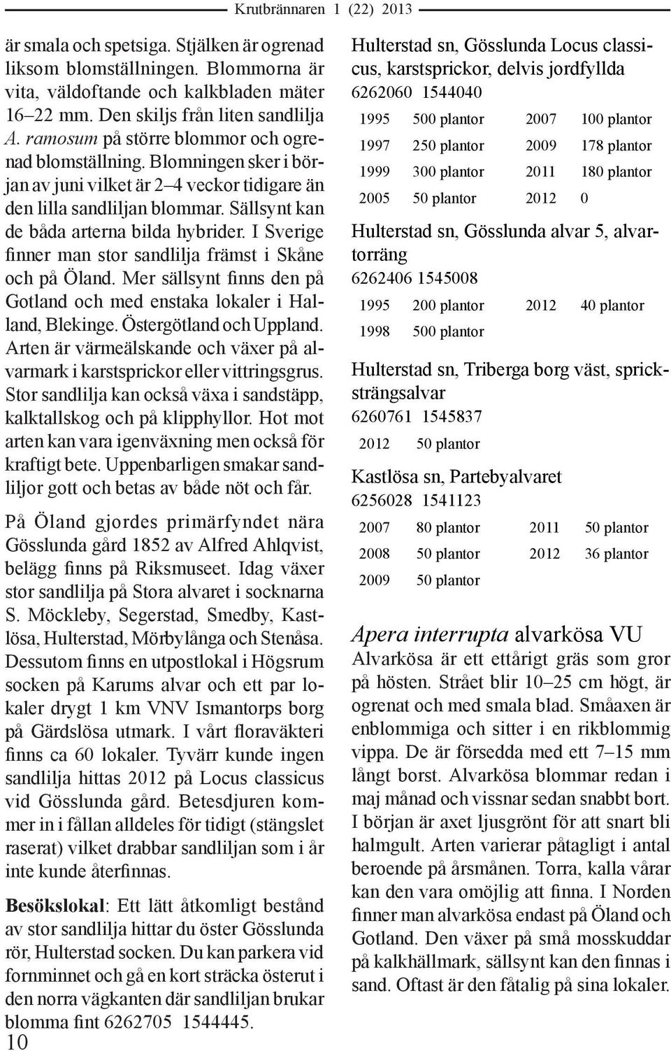 I Sverige finner man stor sandlilja främst i Skåne och på Öland. Mer sällsynt finns den på Gotland och med enstaka lokaler i Halland, Blekinge. Östergötland och Uppland.