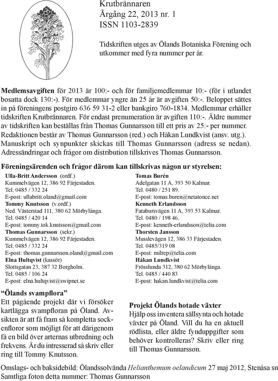 Beloppet sättes in på föreningens postgiro 636 59 31-2 eller bankgiro 760-1834. Medlemmar erhåller tidskriften Krutbrännaren. För endast prenumeration är avgiften 110:-.