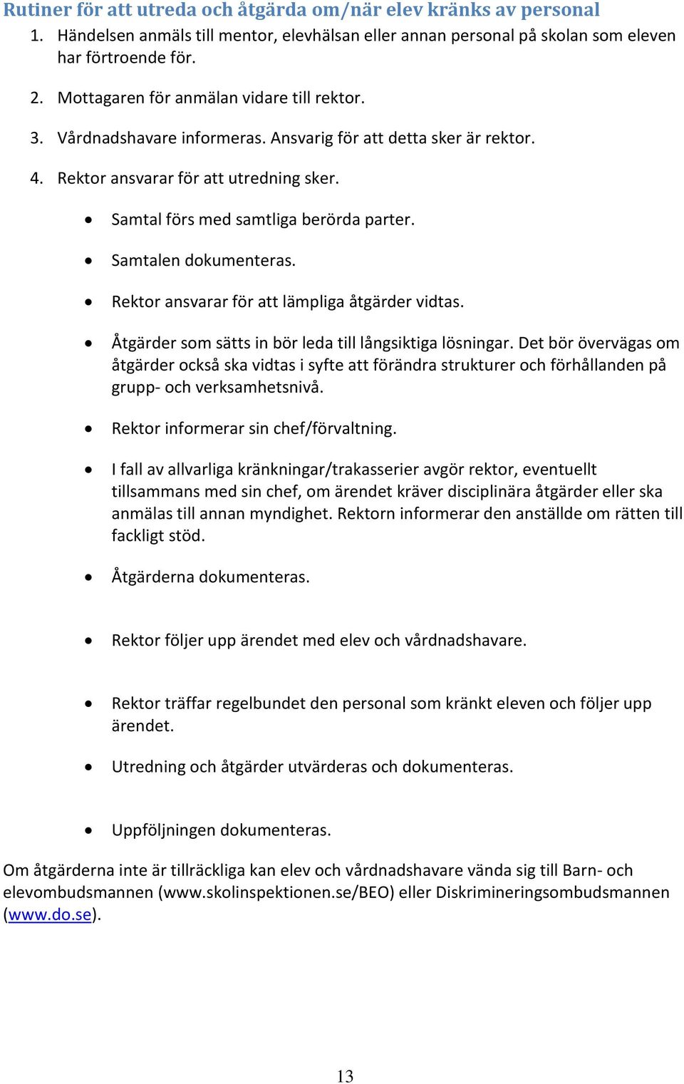 Samtalen dokumenteras. Rektor ansvarar för att lämpliga åtgärder vidtas. Åtgärder som sätts in bör leda till långsiktiga lösningar.