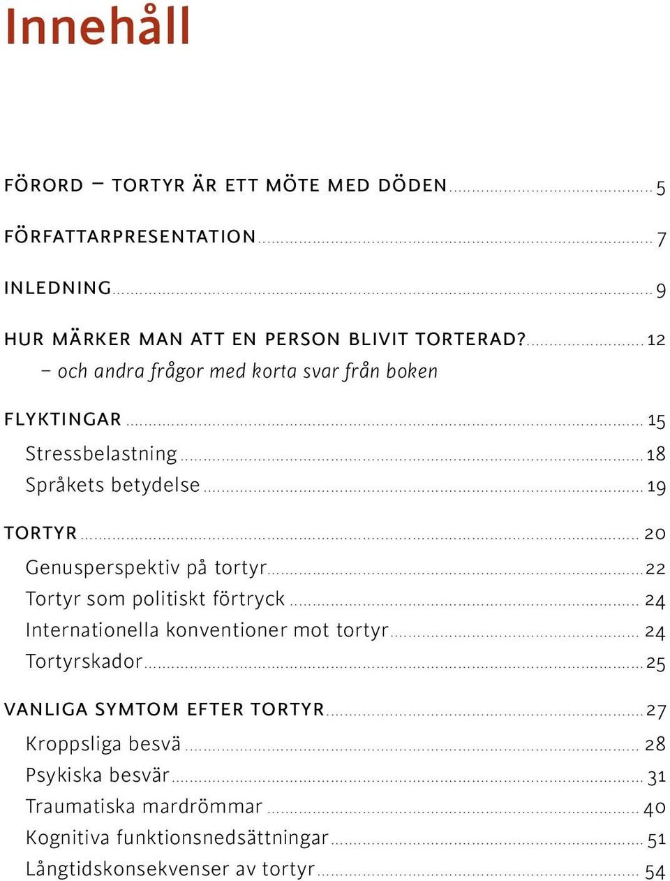 .. 20 Genusperspektiv på tortyr...22 Tortyr som politiskt förtryck... 24 Internationella konventioner mot tortyr... 24 Tortyrskador.