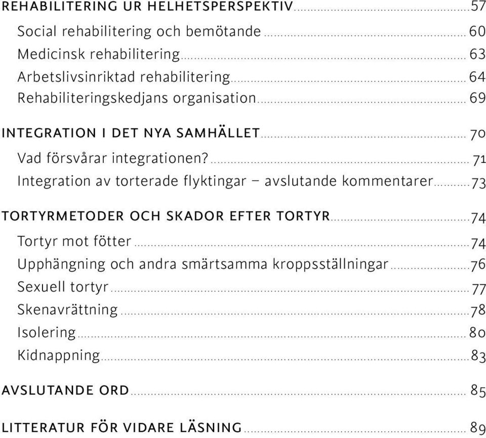 ... 71 Integration av torterade flyktingar avslutande kommentarer...73 Tortyrmetoder och skador efter tortyr...74 Tortyr mot fötter.