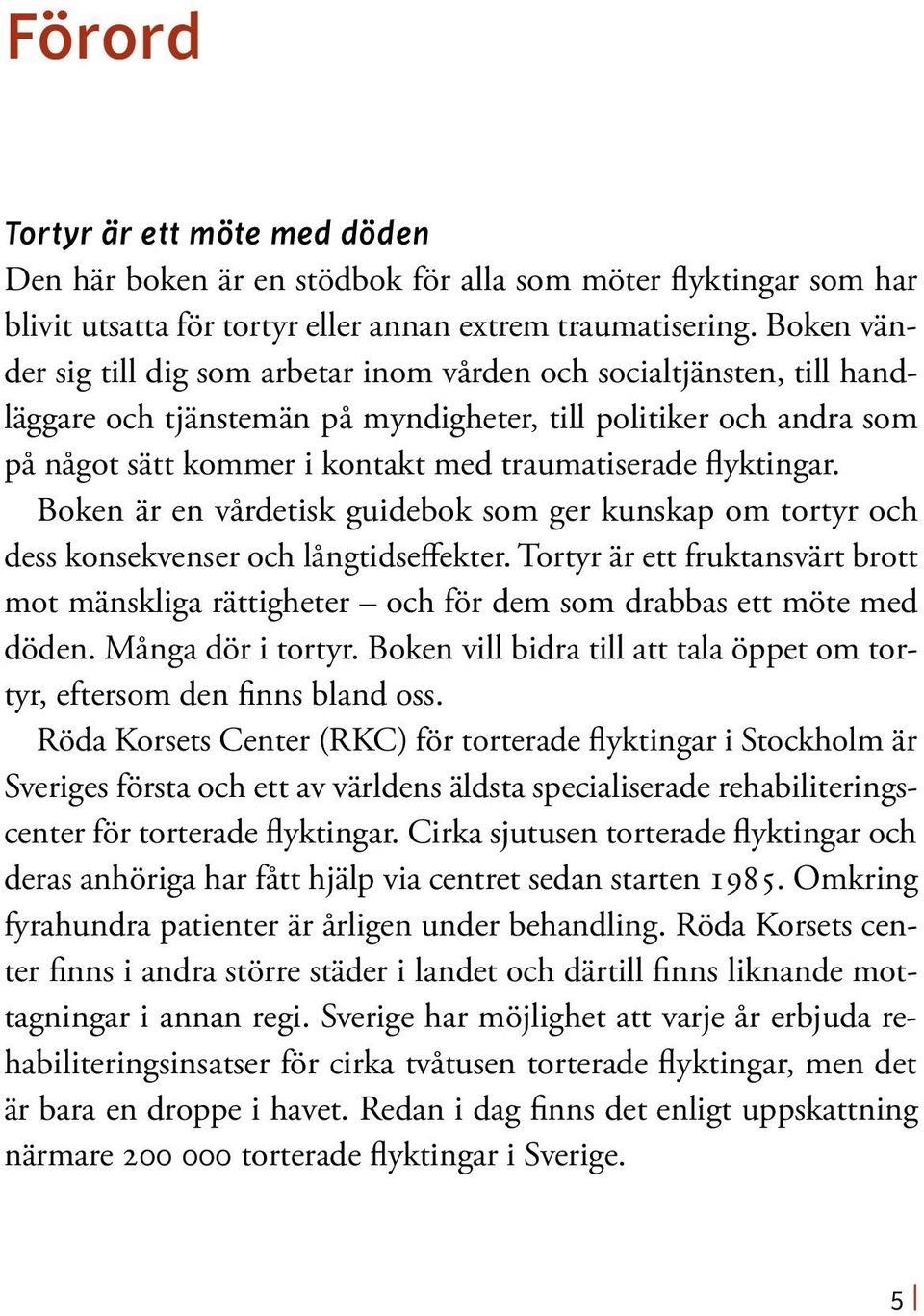 flyktingar. Boken är en vårdetisk guidebok som ger kunskap om tortyr och dess konsekvenser och långtidseffekter.