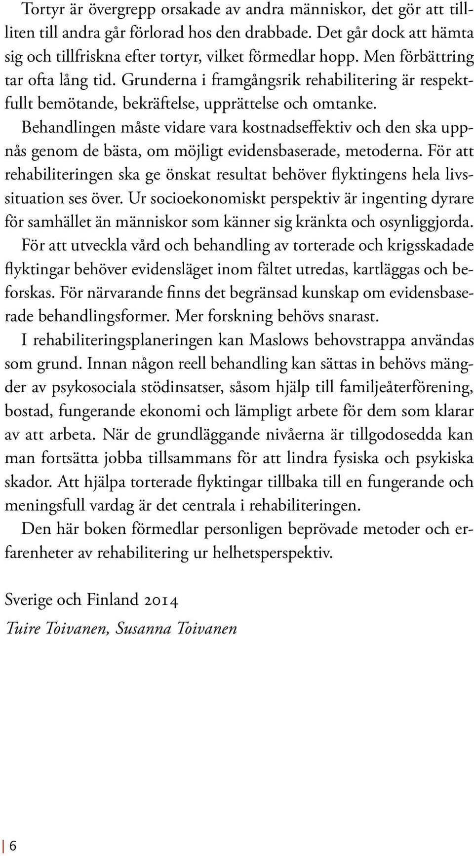 Behandlingen måste vidare vara kostnadseffektiv och den ska uppnås genom de bästa, om möjligt evidensbaserade, metoderna.