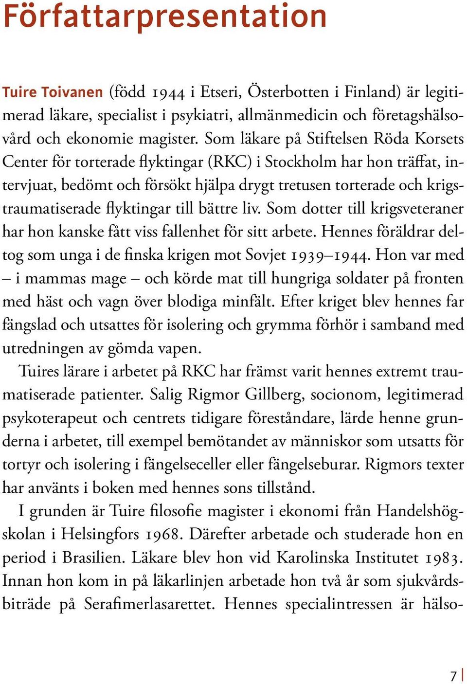 flyktingar till bättre liv. Som dotter till krigsveteraner har hon kanske fått viss fallenhet för sitt arbete. Hennes föräldrar deltog som unga i de finska krigen mot Sovjet 1939 1944.