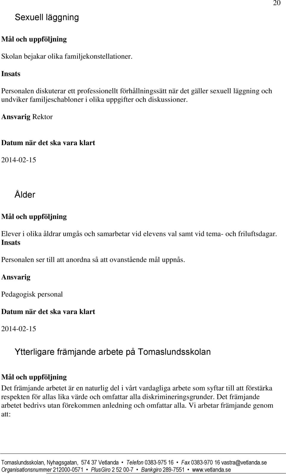 Ansvarig Rektor Datum när det ska vara klart 2014-02-15 Ålder Mål och uppföljning Elever i olika åldrar umgås och samarbetar vid elevens val samt vid tema- och friluftsdagar.