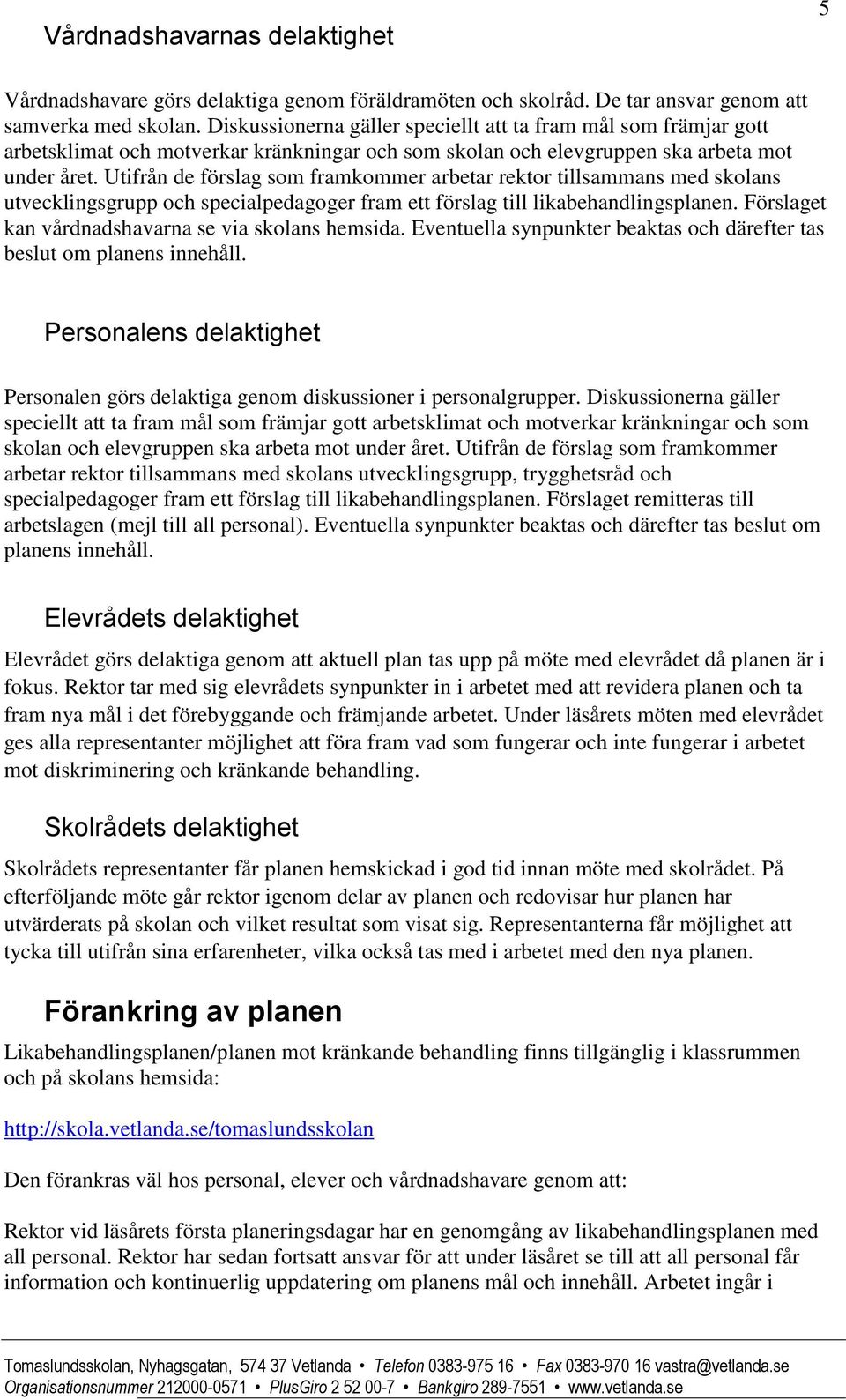 Utifrån de förslag som framkommer arbetar rektor tillsammans med skolans utvecklingsgrupp och specialpedagoger fram ett förslag till likabehandlingsplanen.