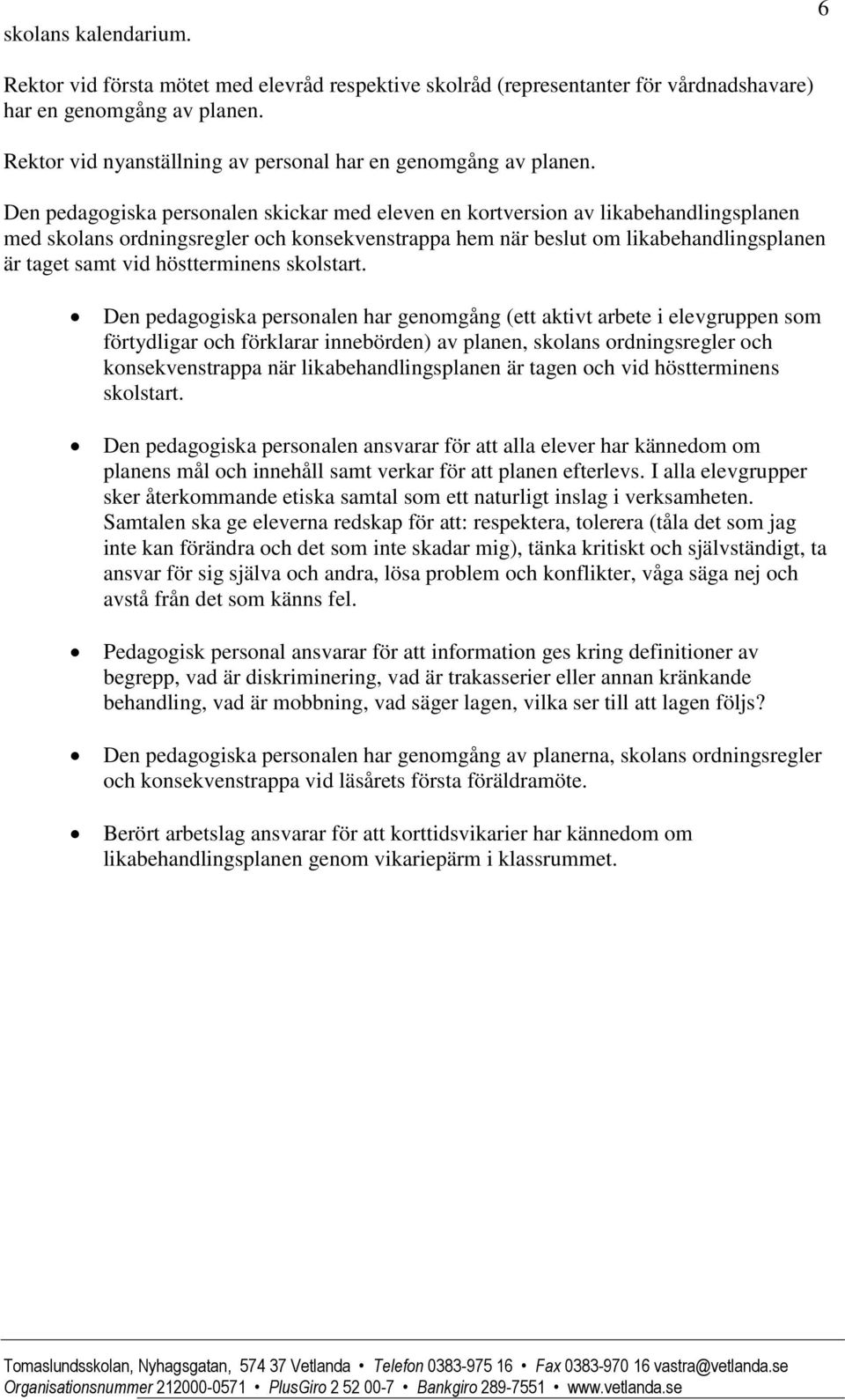 Den pedagogiska personalen skickar med eleven en kortversion av likabehandlingsplanen med skolans ordningsregler och konsekvenstrappa hem när beslut om likabehandlingsplanen är taget samt vid