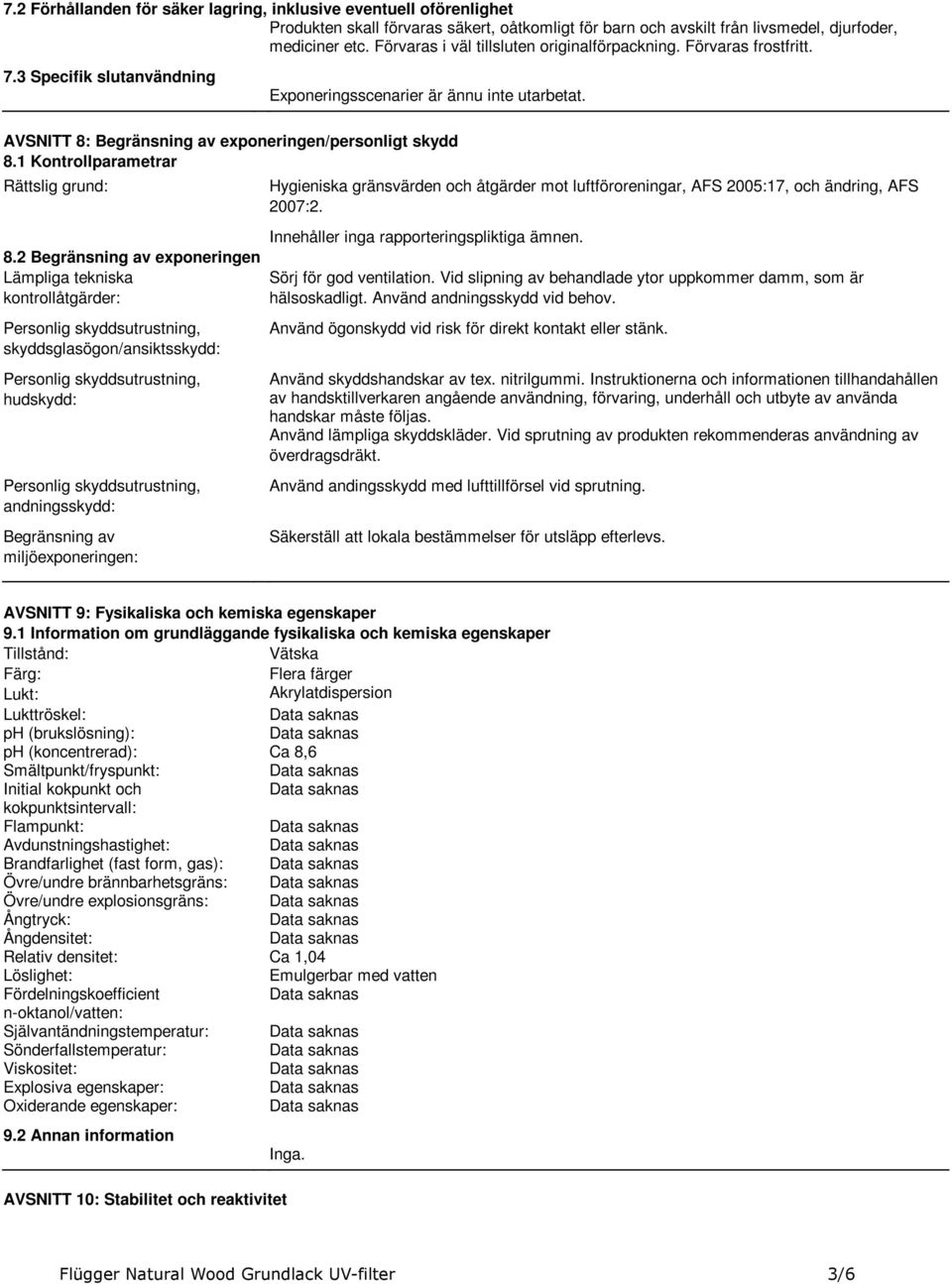 grund: 82 Begränsning av exponeringen Lämpliga tekniska kontrollåtgärder: Personlig skyddsutrustning, skyddsglasögon/ansiktsskydd: Personlig skyddsutrustning, hudskydd: Personlig skyddsutrustning,