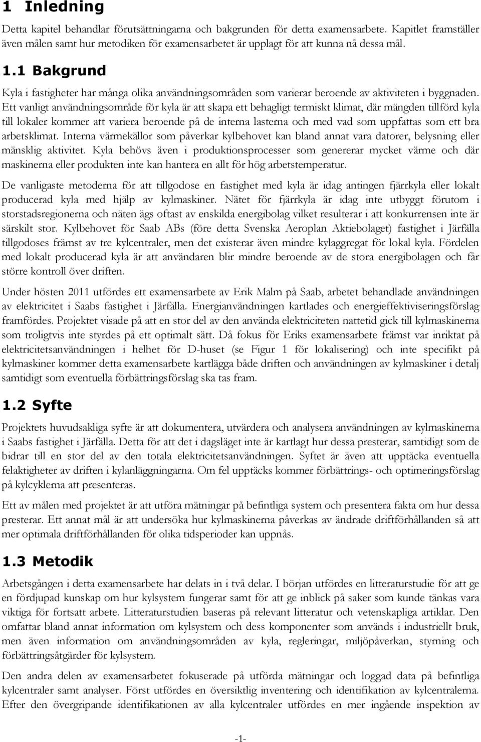1 Bakgrund Kyla i fastigheter har många olika användningsområden som varierar beroende av aktiviteten i byggnaden.