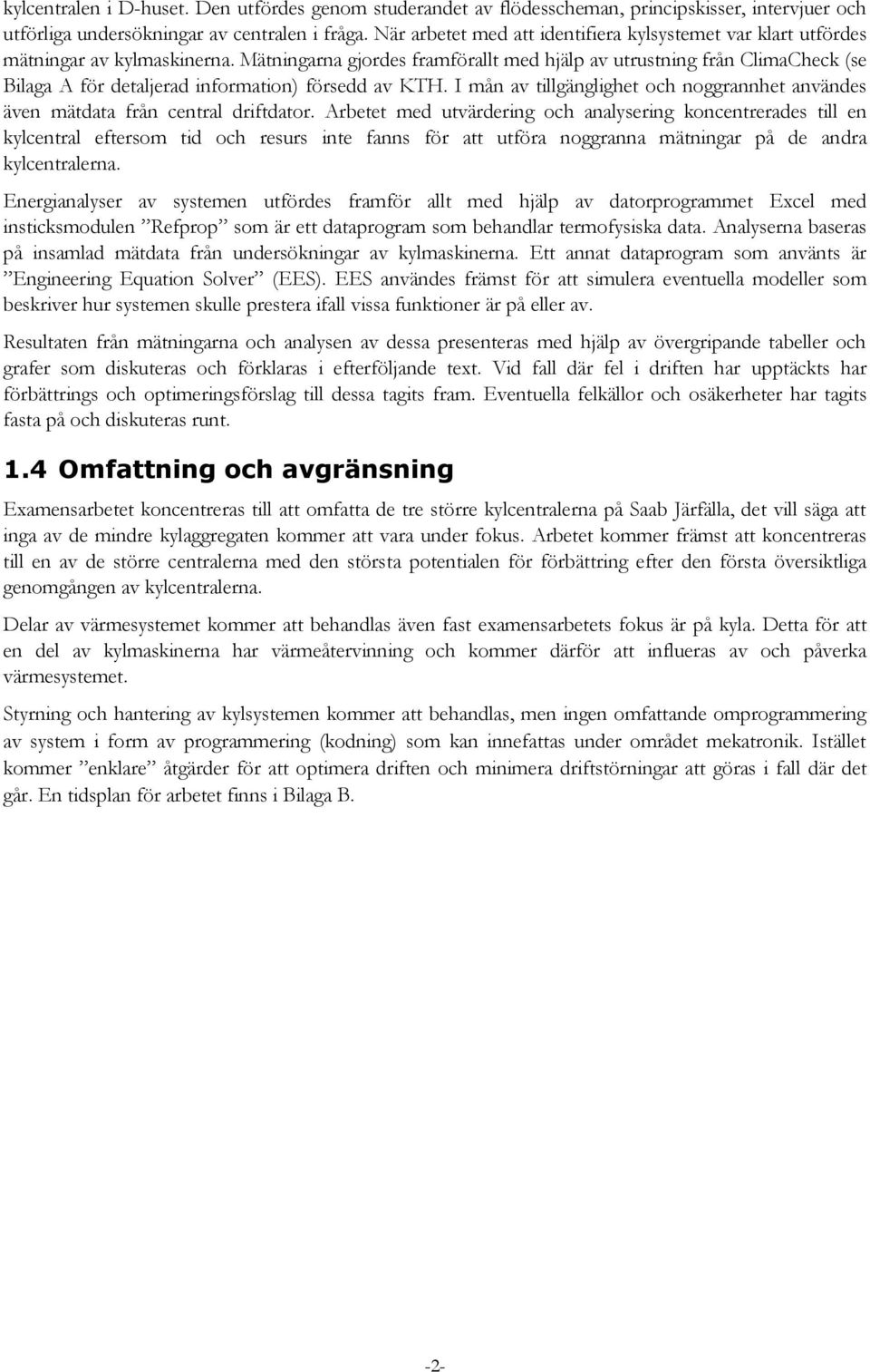 Mätningarna gjordes framförallt med hjälp av utrustning från ClimaCheck (se Bilaga A för detaljerad information) försedd av KTH.
