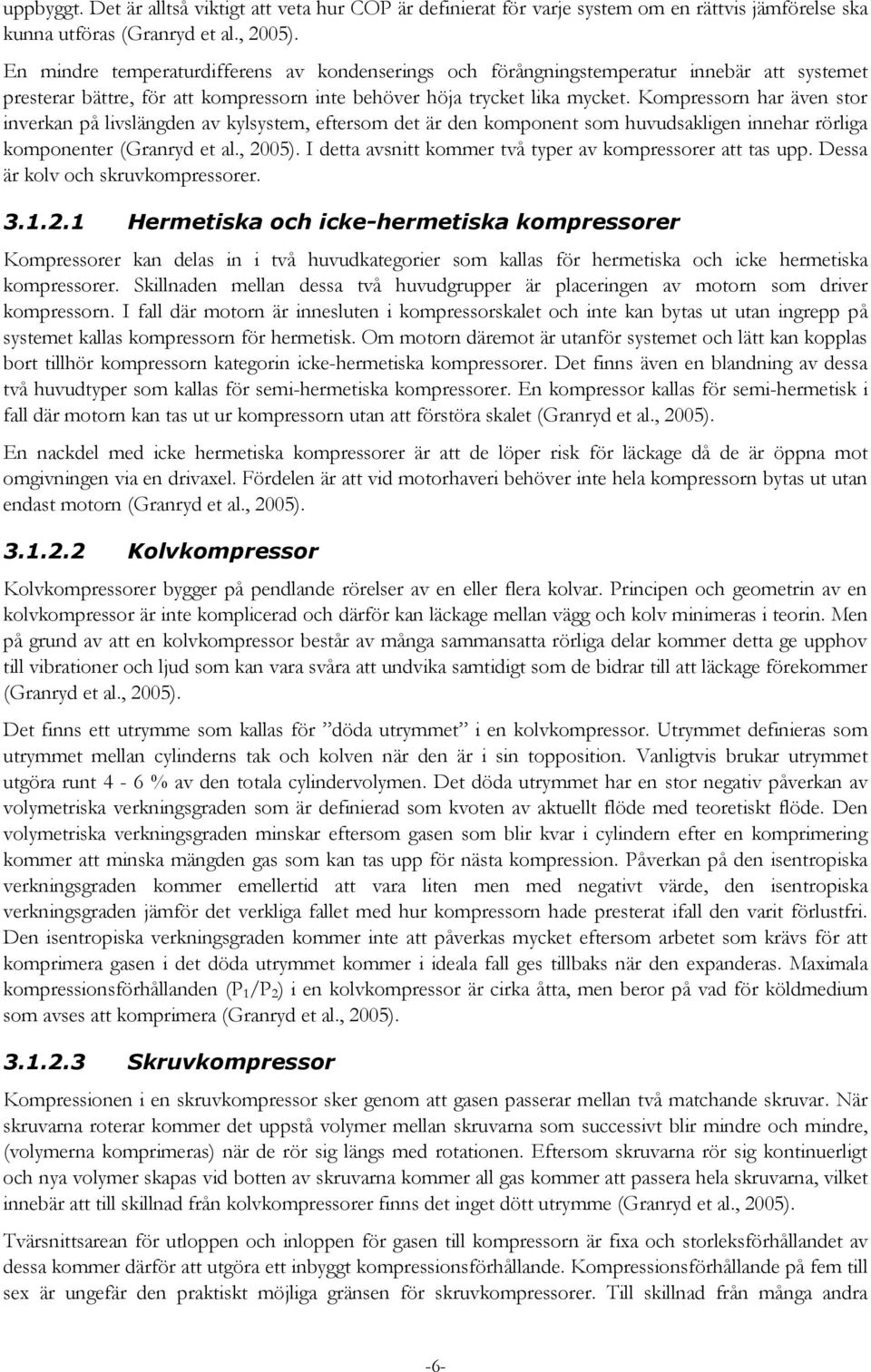 Kompressorn har även stor inverkan på livslängden av kylsystem, eftersom det är den komponent som huvudsakligen innehar rörliga komponenter (Granryd et al., 2005).