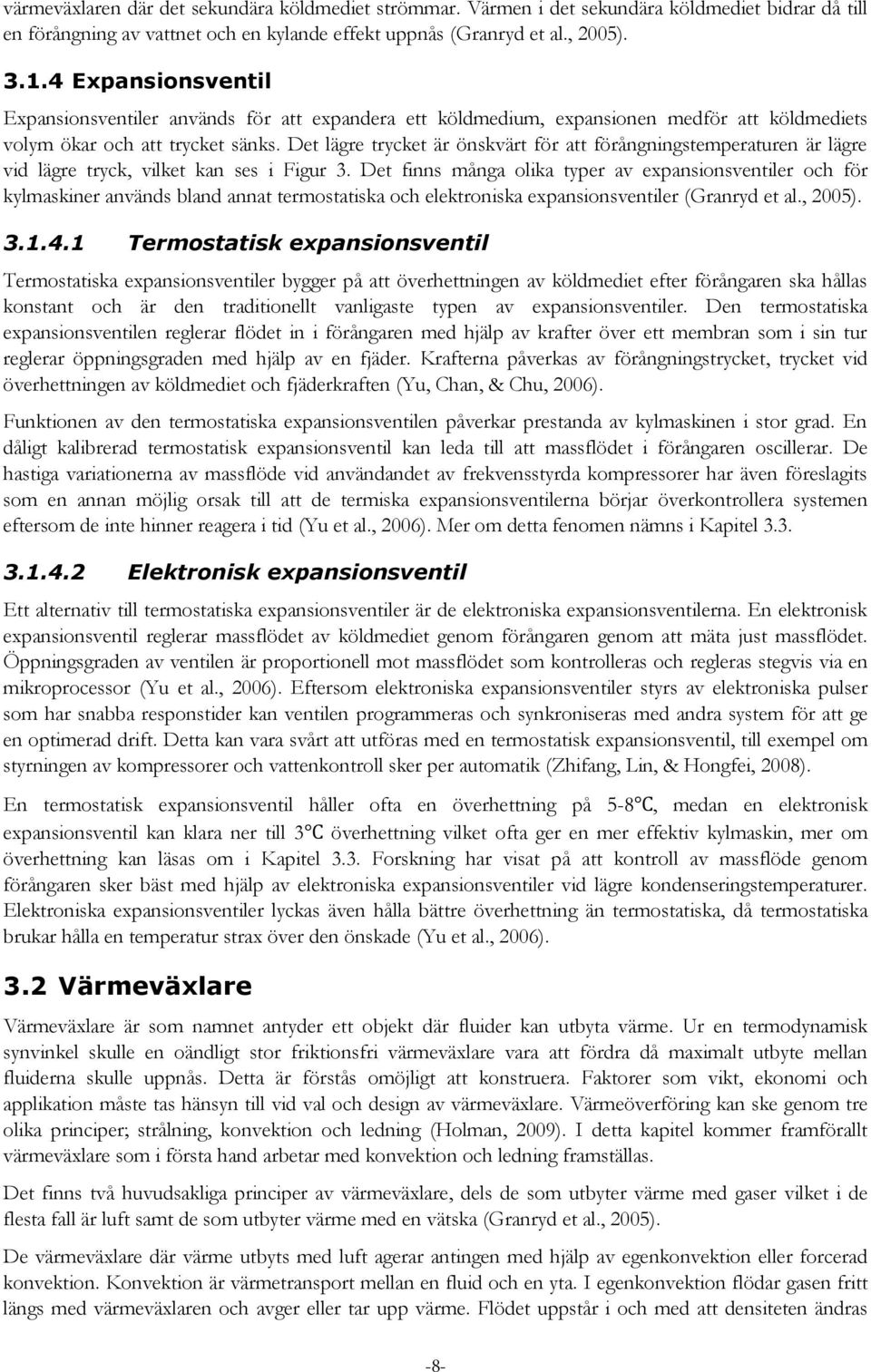Det lägre trycket är önskvärt för att förångningstemperaturen är lägre vid lägre tryck, vilket kan ses i Figur 3.
