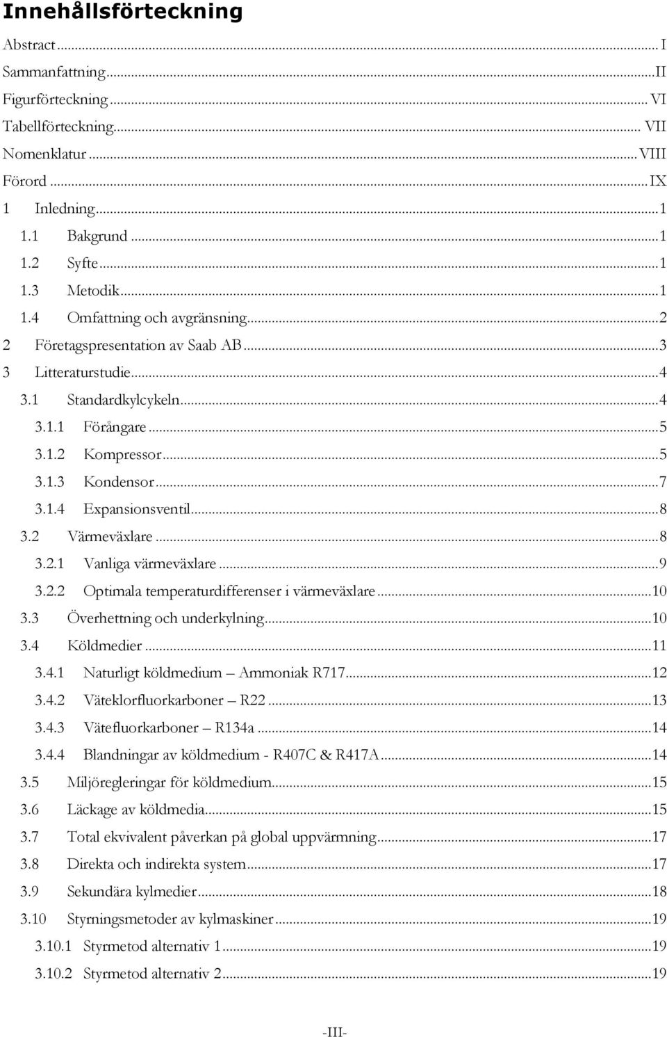 .. 8 3.2 Värmeväxlare... 8 3.2.1 Vanliga värmeväxlare... 9 3.2.2 Optimala temperaturdifferenser i värmeväxlare... 10 3.3 Överhettning och underkylning... 10 3.4 Köldmedier... 11 3.4.1 Naturligt köldmedium Ammoniak R717.