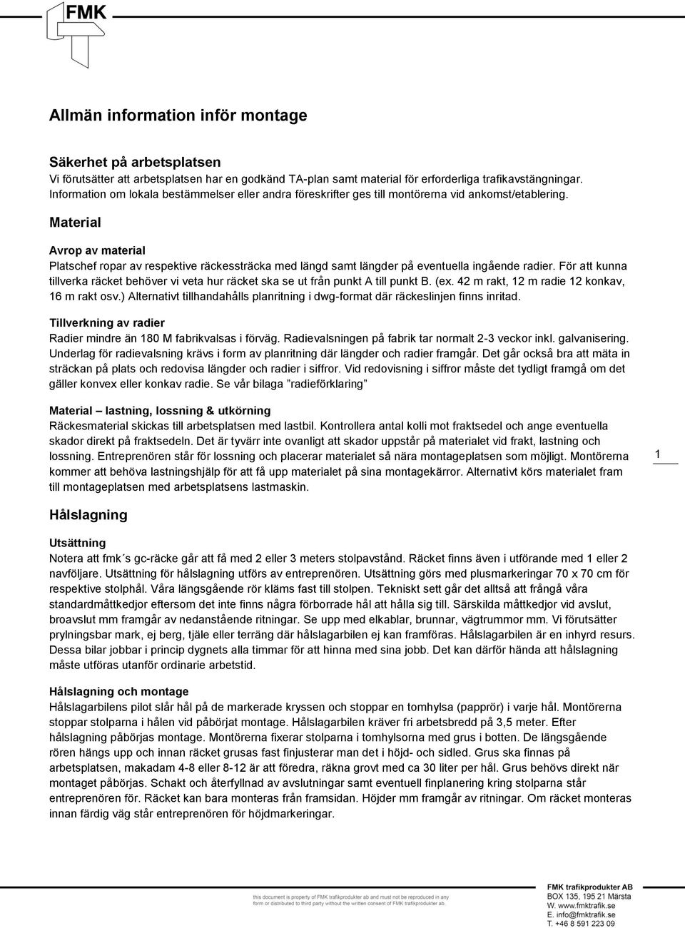 Material Avrop av material Platschef ropar av respektive räckessträcka med längd samt längder på eventuella ingående radier.