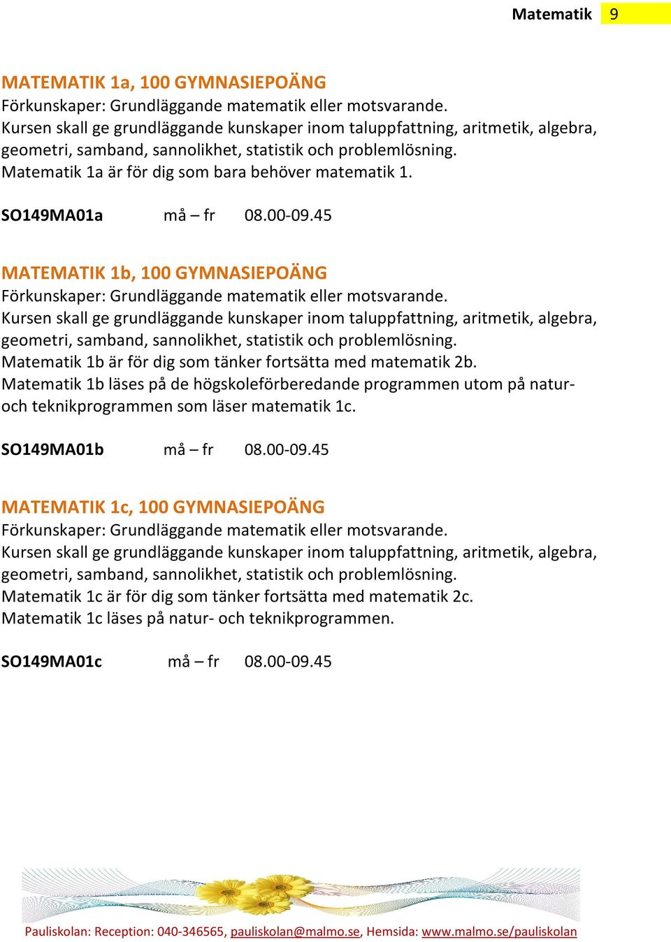 SO149MA01a må fr 08.00-09.45 MATEMATIK 1b, 100 GYMNASIEPOÄNG Förkunskaper: Grundläggande matematik eller motsvarande.