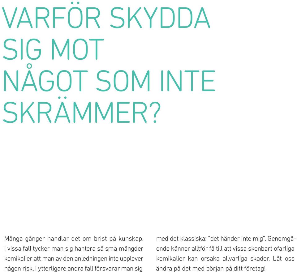 risk. I ytterligare andra fall försvarar man sig med det klassiska: det händer inte mig.