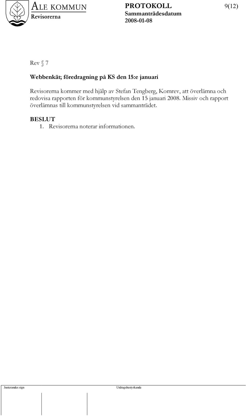 redovisa rapporten för kommunstyrelsen den 15 januari 2008.