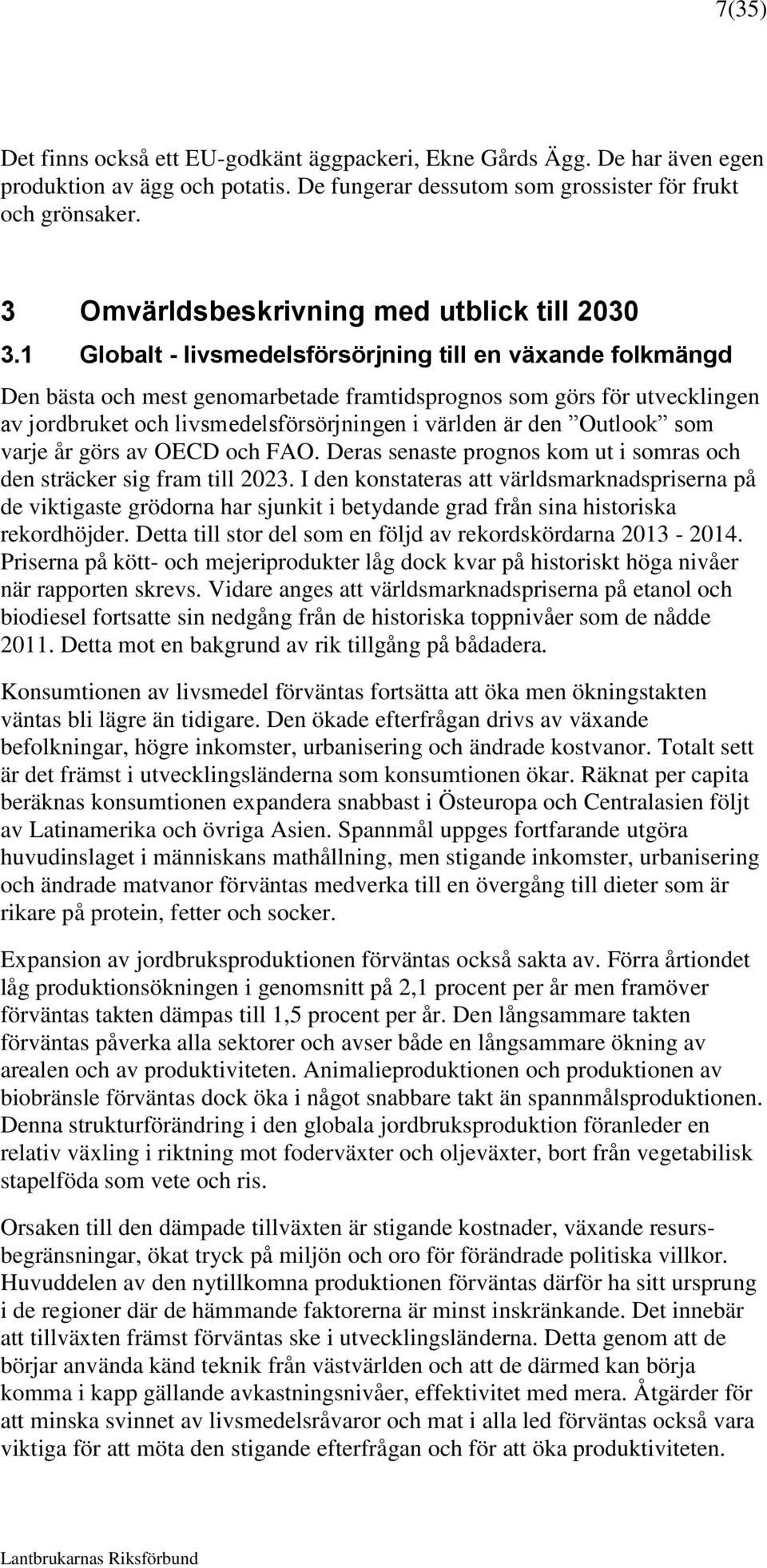 1 Globalt - livsmedelsförsörjning till en växande folkmängd Den bästa och mest genomarbetade framtidsprognos som görs för utvecklingen av jordbruket och livsmedelsförsörjningen i världen är den