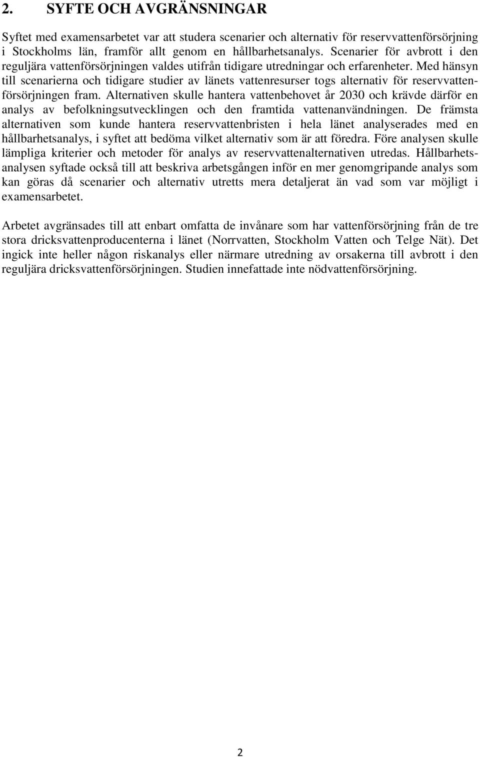 Med hänsyn till scenarierna och tidigare studier av länets vattenresurser togs alternativ för reservvattenförsörjningen fram.