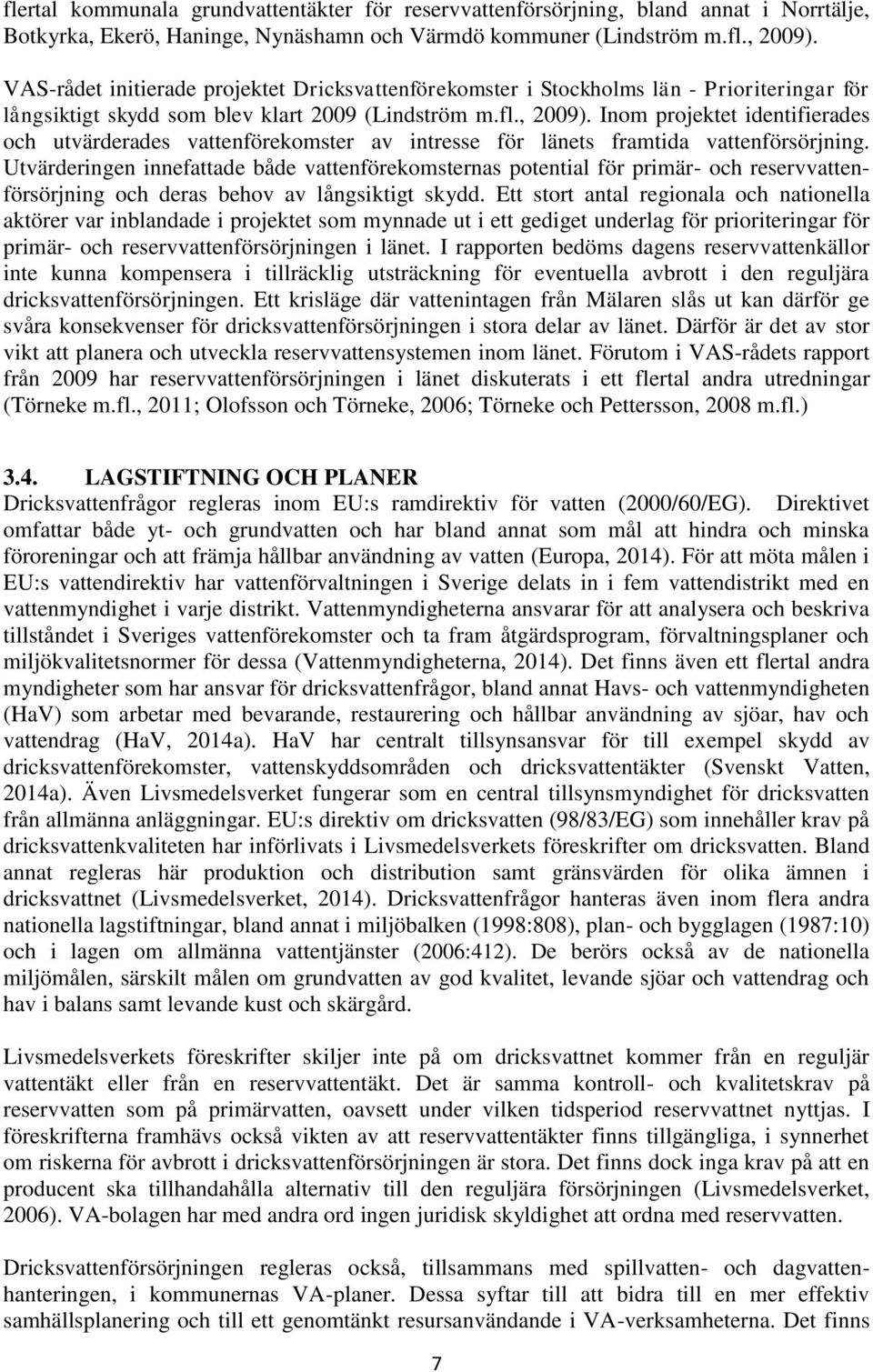 Inom projektet identifierades och utvärderades vattenförekomster av intresse för länets framtida vattenförsörjning.