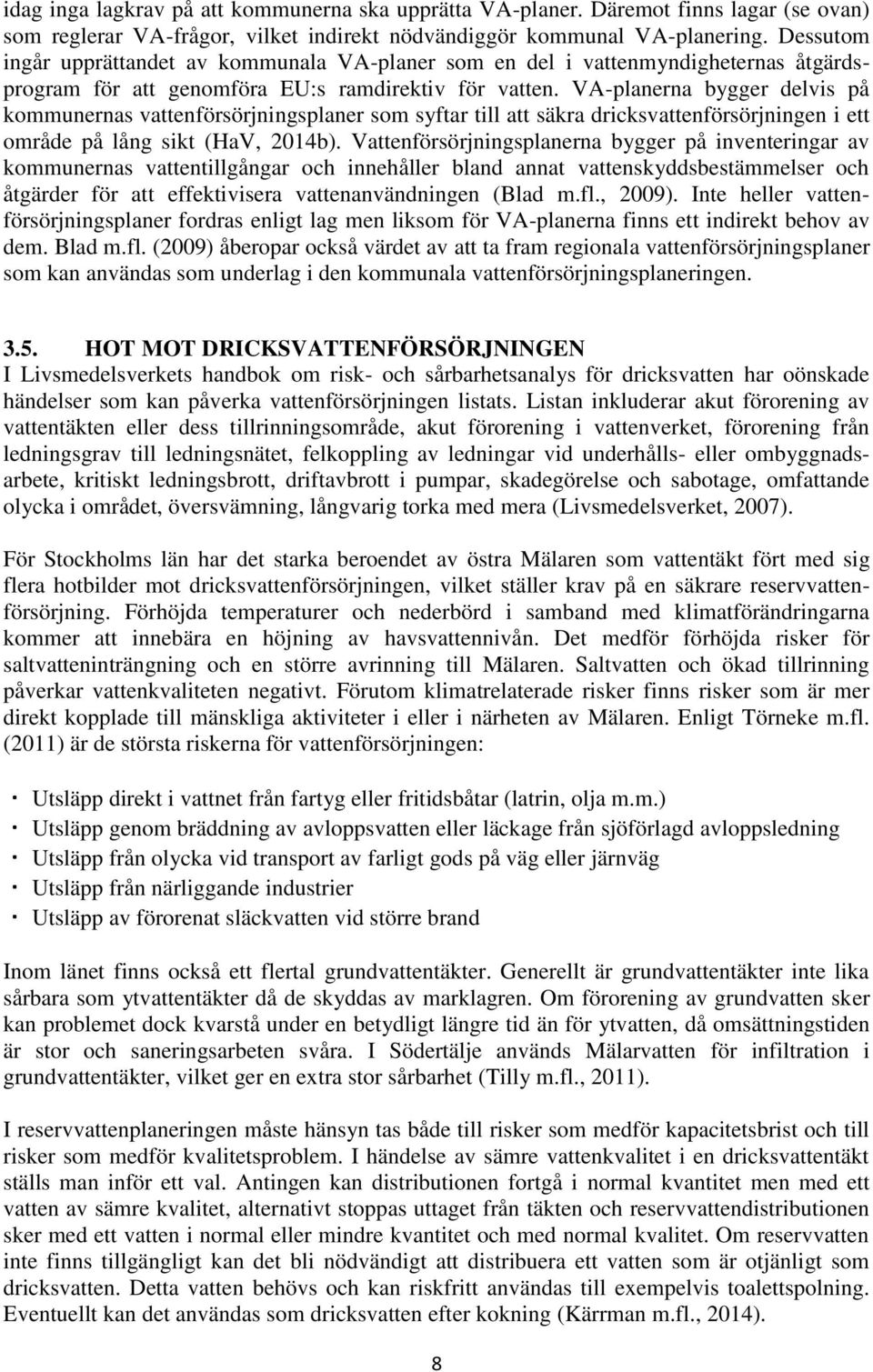 VA-planerna bygger delvis på kommunernas vattenförsörjningsplaner som syftar till att säkra dricksvattenförsörjningen i ett område på lång sikt (HaV, 2014b).