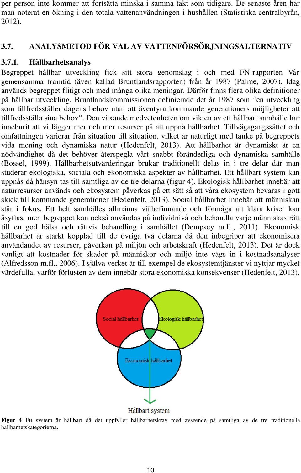 Hållbarhetsanalys Begreppet hållbar utveckling fick sitt stora genomslag i och med FN-rapporten Vår gemensamma framtid (även kallad Bruntlandsrapporten) från år 1987 (Palme, 2007).