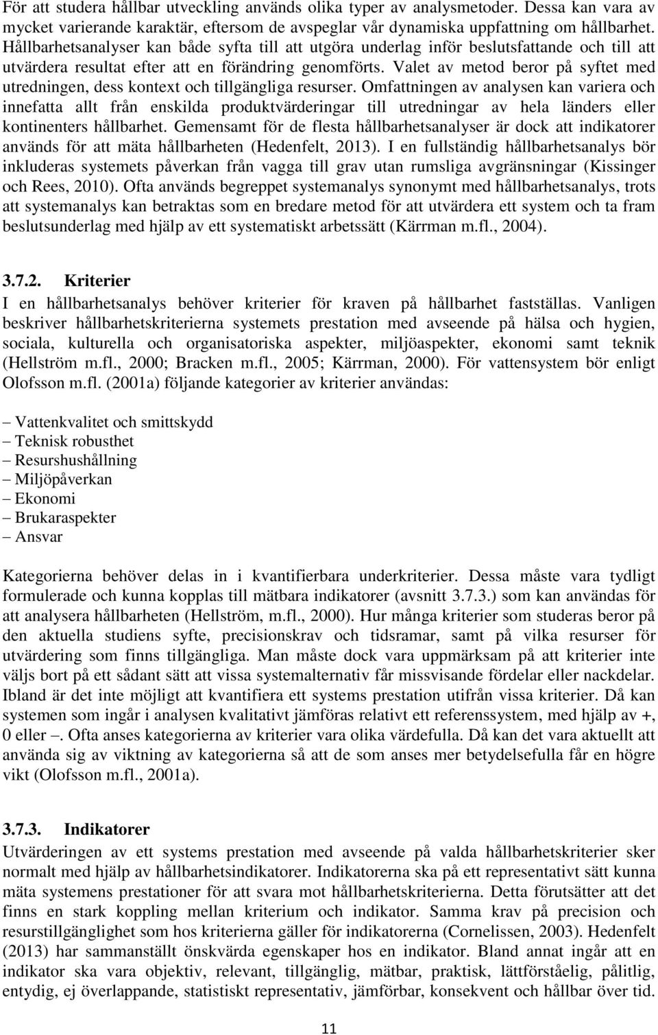 Valet av metod beror på syftet med utredningen, dess kontext och tillgängliga resurser.