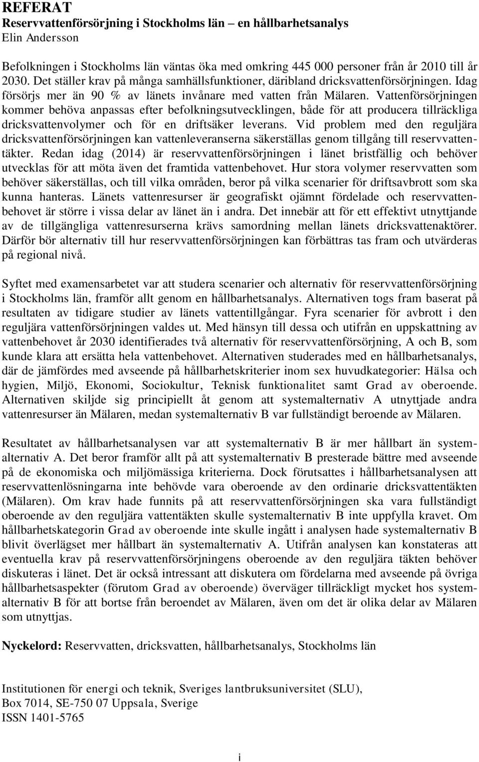 Vattenförsörjningen kommer behöva anpassas efter befolkningsutvecklingen, både för att producera tillräckliga dricksvattenvolymer och för en driftsäker leverans.