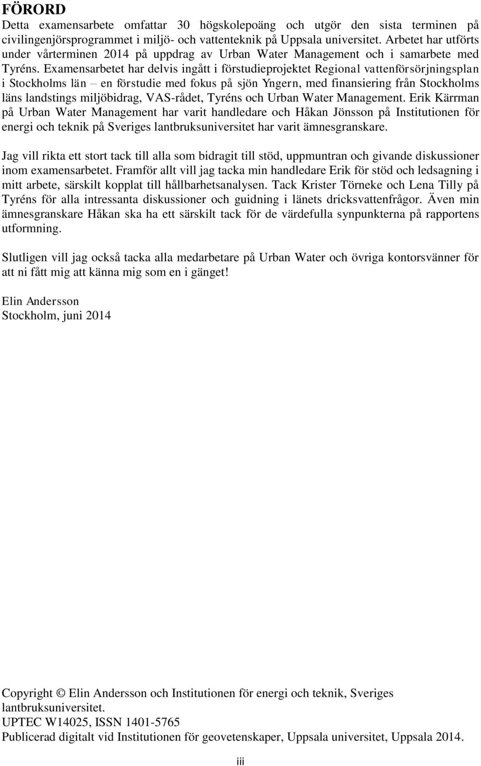 Examensarbetet har delvis ingått i förstudieprojektet Regional vattenförsörjningsplan i Stockholms län en förstudie med fokus på sjön Yngern, med finansiering från Stockholms läns landstings