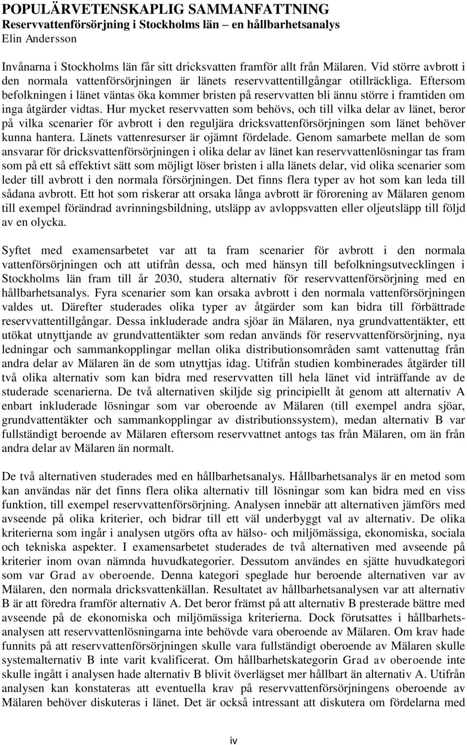 Eftersom befolkningen i länet väntas öka kommer bristen på reservvatten bli ännu större i framtiden om inga åtgärder vidtas.