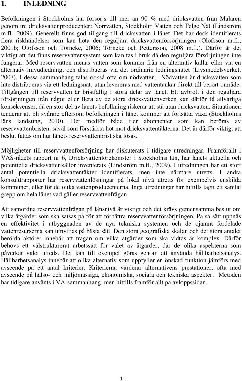 fl.). Därför är det viktigt att det finns reservvattensystem som kan tas i bruk då den reguljära försörjningen inte fungerar.