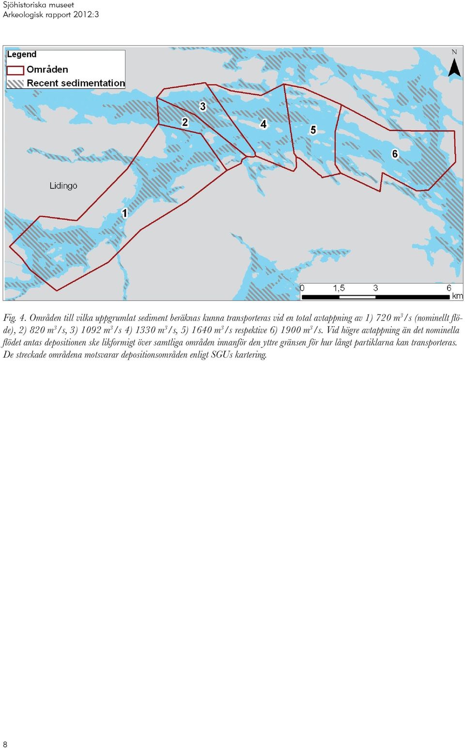 (nominellt flöde), 2) 820 m 3 /s, 3) 1092 m 3 /s 4) 1330 m 3 /s, 5) 1640 m 3 /s respektive 6) 1900 m 3 /s.