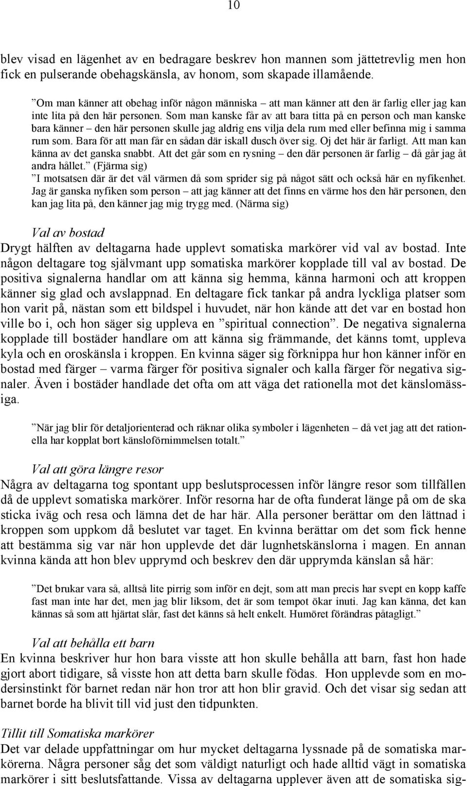 Som man kanske får av att bara titta på en person och man kanske bara känner den här personen skulle jag aldrig ens vilja dela rum med eller befinna mig i samma rum som.
