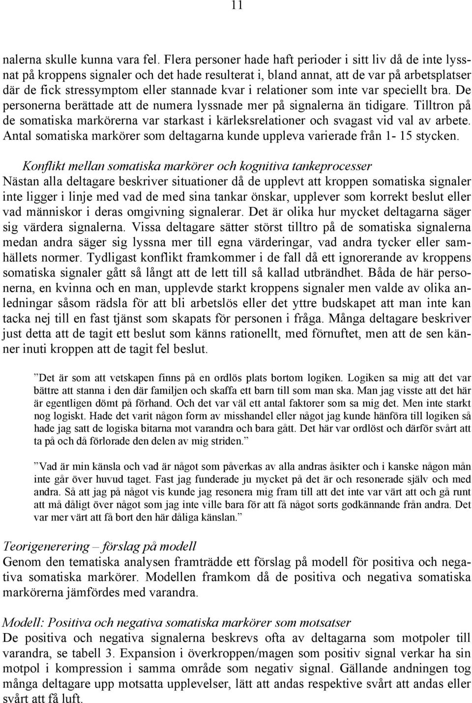 relationer som inte var speciellt bra. De personerna berättade att de numera lyssnade mer på signalerna än tidigare.